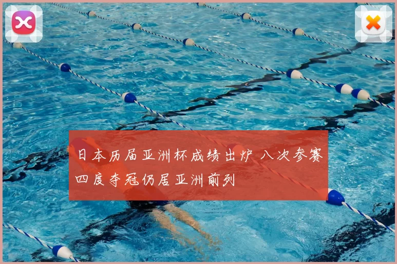 日本历届亚洲杯成绩出炉 八次参赛四度夺冠仍居亚洲前列