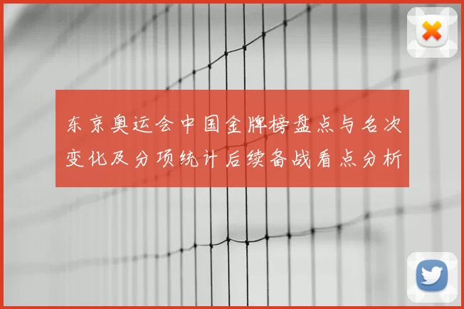 东京奥运会中国金牌榜盘点与名次变化及分项统计后续备战看点分析
