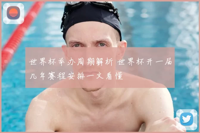 世界杯举办周期解析 世界杯开一届几年赛程安排一文看懂