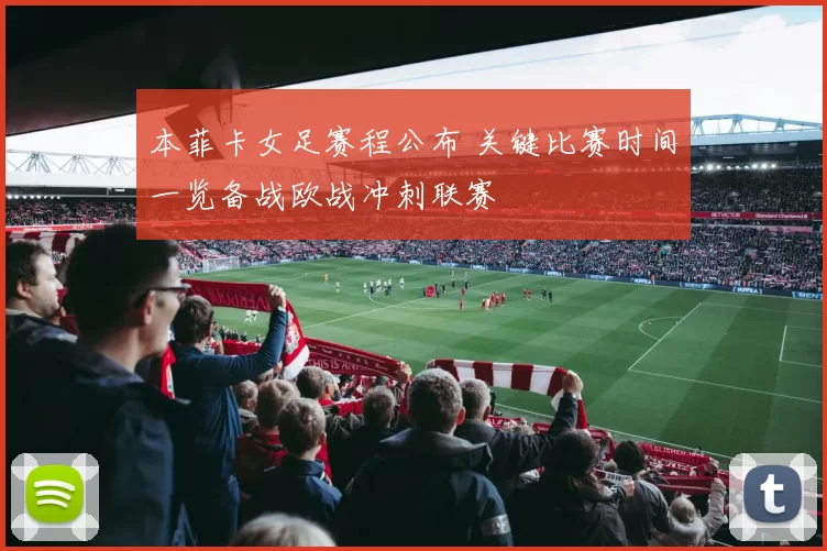 本菲卡女足赛程公布 关键比赛时间一览备战欧战冲刺联赛