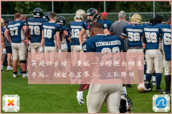 英超积分榜：曼城一分险胜利物浦夺冠，切尔西居第三，三队降级