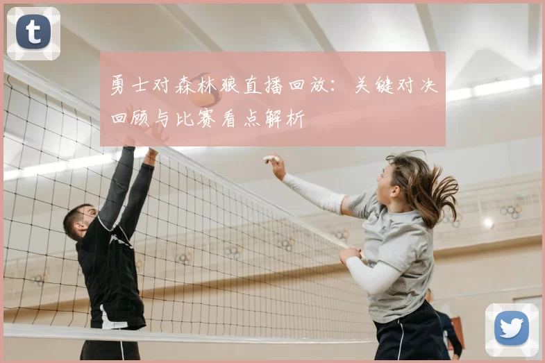 勇士对森林狼直播回放：关键对决回顾与比赛看点解析