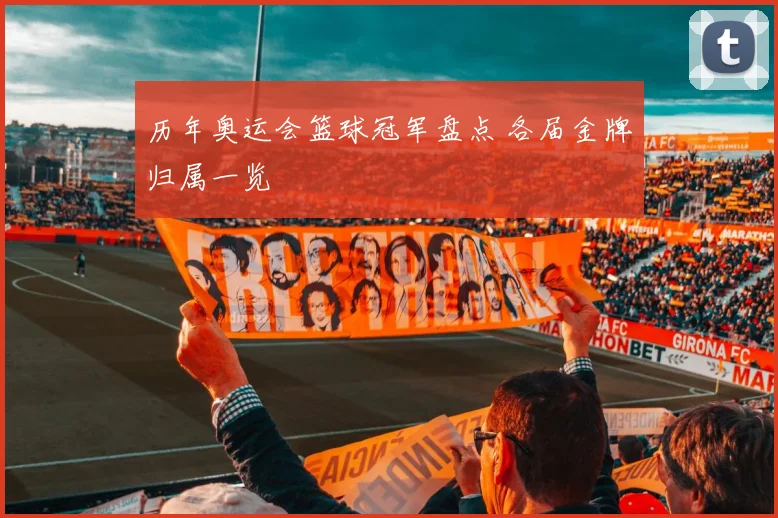 历年奥运会篮球冠军盘点 各届金牌归属一览