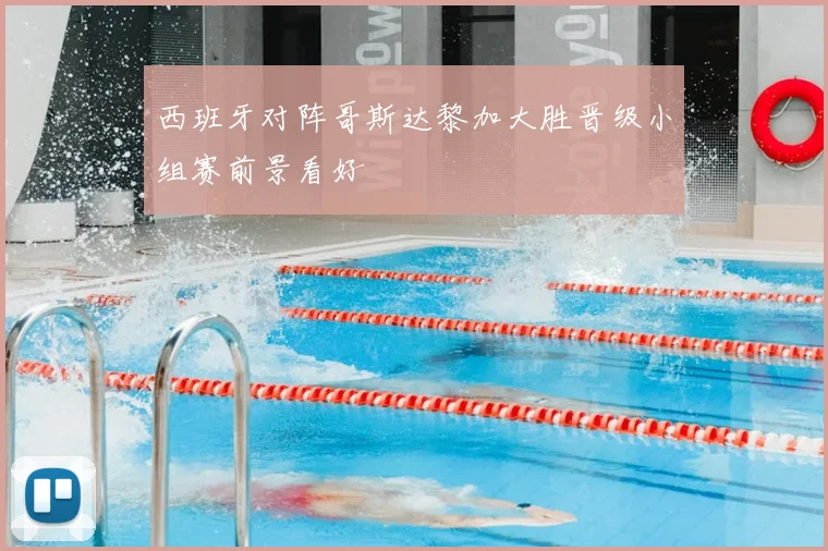 西班牙对阵哥斯达黎加大胜晋级小组赛前景看好