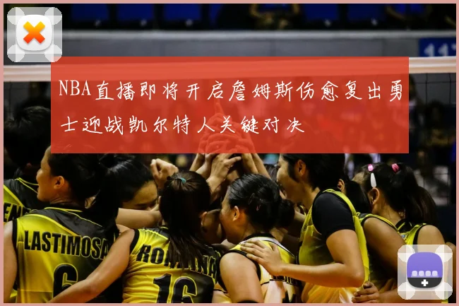 NBA直播即将开启詹姆斯伤愈复出勇士迎战凯尔特人关键对决