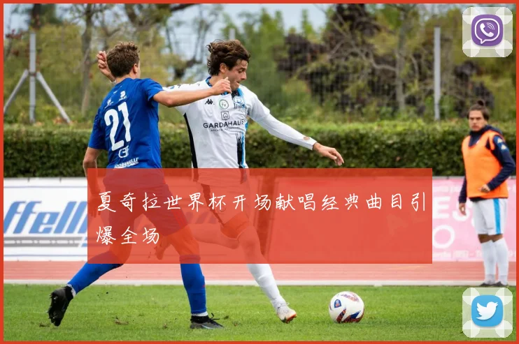 夏奇拉世界杯开场献唱经典曲目引爆全场